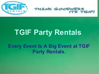 TGIF Party Rentals
Every Event Is A Big Event at TGIF
Party Rentals.

 