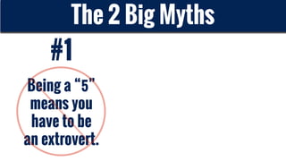 The 2 Big Myths
#2
Being a “5”
means you
have to be
in the center
of the action.
#1
Being a “5”
means you
have to be
an ex...