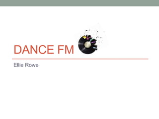 DANCE FM
Ellie Rowe
 