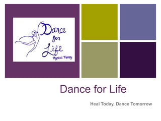 Dance for Life
      Heal Today, Dance Tomorrow
 