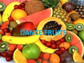 DANCE FRUITS
 