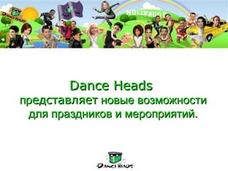 Dance Heads   пр едставляет  новые возможности для праздников и мероприятий.   