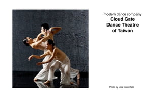 modern dance company
  Cloud Gate
 Dance Theatre
   of Taiwan




  Photo by Lois Greenﬁeld
 