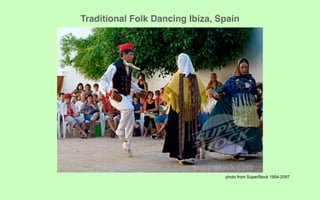 Traditional Folk Dancing Ibiza, Spain




                                 photo from SuperStock 1954-2097
 