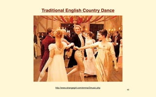 Traditional English Country Dance




      http://www.strangegirl.com/emma/3music.php
                                                   45
 