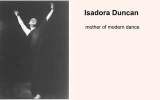 Isadora Duncan
mother of modern dance
 