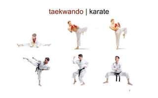taekwando | karate




                     7
 