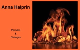 Anna Halprin



   Parades
      &
   Changes
 