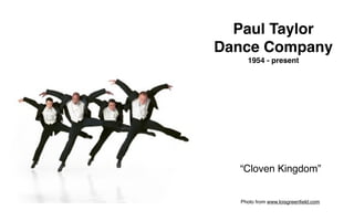 Paul Taylor
Dance Company
    1954 - present




  “Cloven Kingdom”


  Photo from www.loisgreenﬁeld.com
 