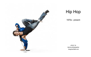 Hip Hop
1970s - present




     photo by
 dance photographer
  loisgreenfield.com
 