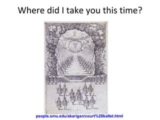 Where did I take you this time? people.smu.edu/akarigan/court%20ballet.html