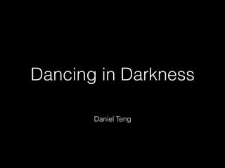 Dancing in Darkness
Daniel Teng
 