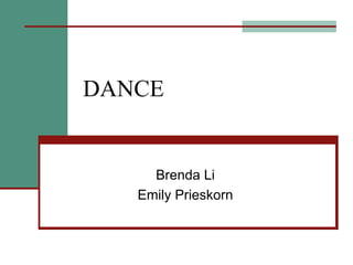 DANCE Brenda Li Emily Prieskorn 