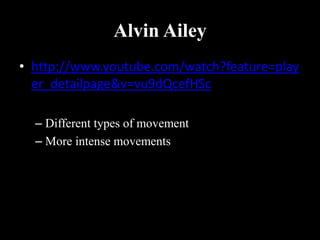 Alvin Ailey
• http://www.youtube.com/watch?feature=play
er_detailpage&v=vu9dQcefHSc
– Different types of movement
– More intense movements
 