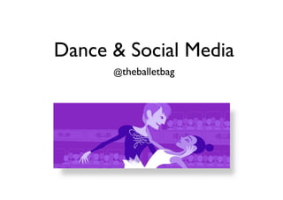 Dance & Social Media!
@theballetbag!
 