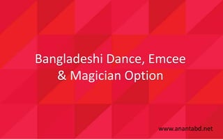 Bangladeshi Dance, Emcee
& Magician Option
www.anantabd.net
 