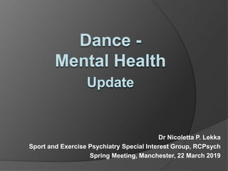 Dr Nicoletta P. Lekka
Sport and Exercise Psychiatry Special Interest Group, RCPsych
Spring Meeting, Manchester, 22 March 2019
 
