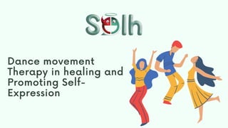 Dance movement
Therapy in healing and
Promoting Self-
Expression
 