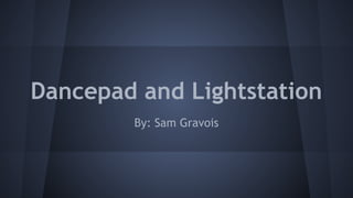 Dancepad and Lightstation
By: Sam Gravois

 