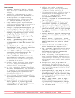 REFERENCES                                                           16. Mueller K, Snyder-Mackler L. Diagnosis of
1.   Koutedakis Y, Jamuris A. The dancer as a performing                 patellofemoral pain after arthroscopic menisectomy.
     athlete: physiological considerations. Sports Med. 2004;            J Orthop Sports Phys Ther. 2003;30:138-142.
     34:651-661.                                                     17. Natri A, Kannus P, Jarvinen M. Which factors predict the
2.   Sohl P, Bowling A. Injuries to dancers: prevelance,                 long-term outcome in chronic patellofemoral pain
     treatment, and prevention. Sports Med. 1990;9:317-322.              syndrome? A 7-year perspective follow-up study.
                                                                         Med Sci Sports Exerc. 1998;30:1572-1577.
3.   MacDougall J, Elder G, Sale D. Effects of strength
     training and immoblization on human muscle fibers.              18. McConnell J, Gresamer R. The Patella. Gaithersburg, MD:
     Eur J Appl Physiol Occup Physiol. 1980;43:25-34.                    Aspen Publishing; 1998.

4.   Gabriel D, Kamen G, Frost G. Neural adaptations to              19. Powers C, Landel R, Sosnick T. The effects of patella
     resistive exercise mechanisms and recommendations for               taping on stride characteristics and joint motion in
     training exercises. Sports Med. 2006;36:133-149.                    subjects with patellofemoral pain. 1997. 1997;26:286-291.

5.   Fulkerson J. Diagnosis and treatments of patients with          20. Wilk K, Davies G, Mangine R, Malone T. Patellofemoral
     patellofemoral pain. Am J Sports Med. 2002;30:447-456.              disorders: a classification system and clinical guidelines
                                                                         for nonoperative rehabilitation. J Orthop Sports Phys Ther.
6.   Lephart S, Ferris C, Riemann B, Myers J, Fu F. Gender               1998;28:307-322.
     differences in strength and lower extremity kinematics
     during landing. Clin Orthop. 2002:162-169.                      21. Vaughn D. Isolated knee pain: a case report highlighting
                                                                         regional interdependence. J Orthop Sport Phys Ther. 2008;
7.   Akuthota V, Nadler SF. Core strengthening. Arch Phys                38:616-623.
     Med Rehabil. 2004;85:S86-92.
                                                                     22. Wainner R, Whitman J, Cleland J, Flynn T. Regional
8.   Malinzak R, Colby S, Kirkendall D, Yu B, Garrett W. A               interdependence: a musculoskeletal examination model
     comparison of knee joint motion patterns between men                whose time has come. J Orthop Sports Phys Ther. 2007;
     and women in selected athletic taks. Clin Biomech. 2001;            37:658-659.
     16:438-445.
                                                                     23. Mckenzie D, Clement D, Taunton J. Running shoes,
9.   Sigward S, Salem G, Powers C. Kinemaic and kinetic                  orthotics, and injuries. Sports Med. 1985;2:334-337.
     analysis of sidestep cutting: a comparison between males
     and females. Clin Biomech. 2001;16:952-953.                     24. Azizi F, Esmaillzadeh A, Mirmiran P, Ainy E. Is there an
                                                                         independent association between waist-to-hip ratio and
10. Ireland M, Wilson J, Ballantyne B, Davis I. Hip strength             cardiovascular risk factors in overweight and obese
    in females with and without patellofemoral pain.                     women? Int J Cardiol. 2005;101:39-46.
    J Orthop Sports Phys Ther. 2003;33:671-676.
                                                                     25. Wardle J, Brodersen NH, Cole TJ, Jarvis MJ, Boniface
11. Lephart S, Abt J, Ferris C, et al. Neuromuscular and                 DR. Development of adiposity in adolescence: five year
    biomechanical characteristic changes in high school                  longitudinal study of an ethnically and socioeconomica-
    athletes: a plyometric versus basic resistance program.              ly diverse sample of young people in Britain. BMJ. 2006;
    Br J Sports Med. 2005;39:932-938.                                    332:1130-1135.
12. Hubertu H, Hayes W. Patelofemoral contact pressures:             26. Aaras A, Horgen G, Bjorset HH, Ro O, Walsoe H.
    the influence of Q-angle and tendofemoral contact.                   Musculoskeletal, visual and psychosocial stress in VDU
    J Bone Joint Surg Arm. 1984;66:715-724.                              operators before and after multidisciplinary ergonomic
13. Lee T, Yang B, Sandusky M, McMahon P. The effects of                 interventions. A 6 years prospective study--Part II. Appl
    tibial rotation on the patellofemoral joint: assessment of ‘         Ergon. 2001;32:559-571.
    the changes in in situ strain in preipatellar reticaulum         27. Binkley JM, Stratford PW, Lott SA, Riddle DL. The Lower
    and the patellofemoral contact pressures and areas.                  Extremity Functional Scale (LEFS): scale development,
    J Rehabil Res Dev. 2001;38:463-469.                                  measurement properties, and clinical application. North
14. Mizuno Y, Kumagai M, Mattessich S. Q-angle influences                American Orthopaedic Rehabilitation Research Network.
    tibiofemoral and patellofemoral kinematics. J Orthop Res.            Phys Ther. 1999;79:371-383.
    2001;19:834-840.                                                 28. Watson CJ, Propps M, Ratner J, Zeigler DL, Horton P,
15. Laprade J, Culham E, Brouwer B. Comparison of 5                      Smith SS. Reliability and responsiveness of the lower
    isometric exercises in the recruitment of the vastis                 extremity functional scale and the anterior knee pain
    medialis oblique with and without patellofemoral pain.               scale in patients with anterior knee pain. J Orthop Sports
    J Orthop Sports Phys Ther. 1998;27:197-204.                          Phys Ther. 2005;35:136-146.




                   North American Journal of Sports Physical Therapy | Volume 5, Number 2 | June 2010 | Page 96
 