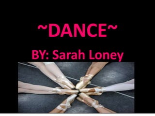 ~DANCE~ BY: Sarah Loney 