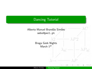 Dancing Tutorial

Alberto Manuel Brand˜o Sim˜es
                    a     o
        ambs@perl.pt


      Braga Geek Nights
          March 1st




    Alberto Sim˜es
               o     Dancing Tutorial
 