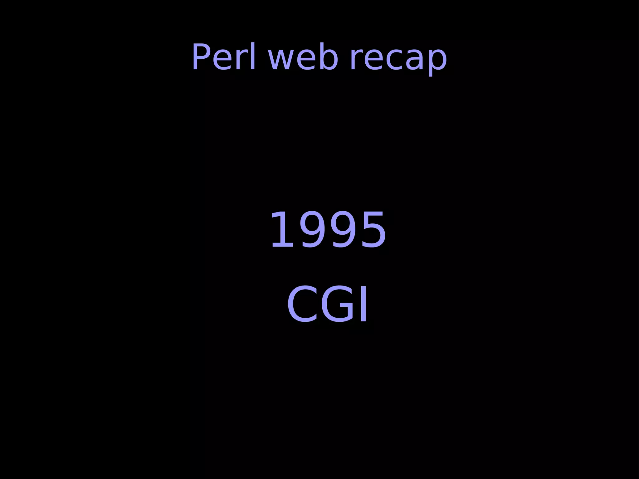 Perl web recap




    1995
     CGI
 