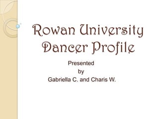 Rowan University Dancer Profile Presented  by  Gabriella C. and Charis W. 