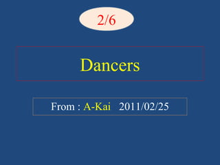 Dancers
From : A-Kai 2011/02/25
2/6
 