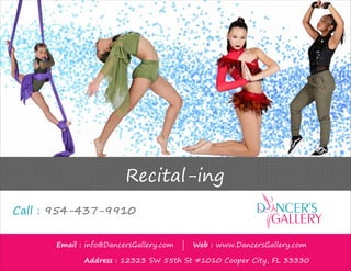 Email : info@DancersGallery.com | Web : www.DancersGallery.com
Address : 12323 SW 55th St #1010 Cooper City, FL 33330
Recital-ing
Call : 954-437-9910
 