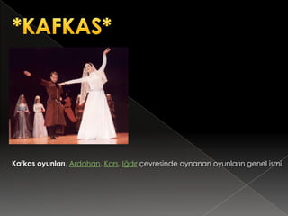 Kafkas oyunları, Ardahan, Kars, Iğdır çevresinde oynanan oyunların genel ismi.
 