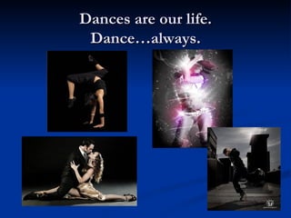 Dances are our life . Dance … always . 