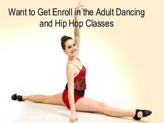 Want to Get Enroll in the Adult Dancing
and Hip Hop Classes
 