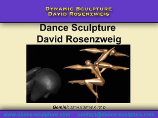 Dance Sculpture  David Rosenzweig Gemini:  23&quot; H X 30&quot; W X 12&quot; D www.dance-sculpture.com   [email_address] 