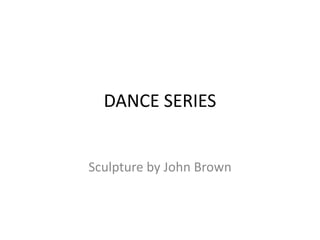 DANCE SERIES Sculpture by John Brown 