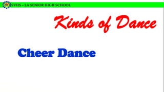 SVHS – LA SENIOR HIGH SCHOOL
Kinds of Dance
Cheer Dance
 