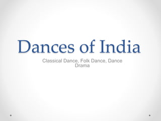 Dances of India
Classical Dance, Folk Dance, Dance
Drama
 