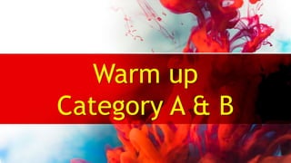 Warm up
Category A & B
 