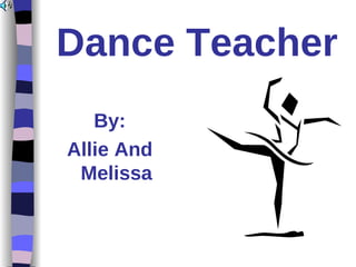 Dance Teacher ,[object Object],[object Object]