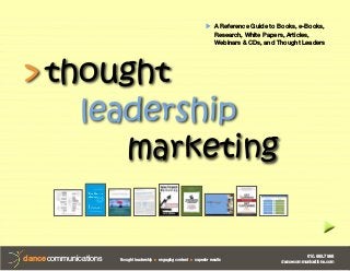 610.883.7988
dancecommunications.com
thought leadership u engaging content u superior results
dancecommunications
> thought
leadership
marketing
u 	A Reference Guide to Books, e-Books,
Research, White Papers, Articles,
Webinars & CDs, and Thought Leaders
u
u
 