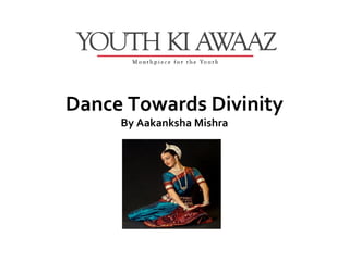 Dance Towards Divinity
     By Aakanksha Mishra
 