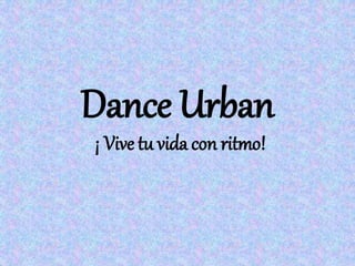 Dance Urban
¡ Vive tu vida con ritmo!
 