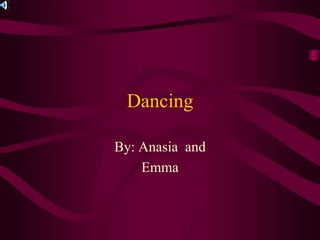 Dancing

By: Anasia and
    Emma
 