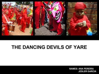 THE DANCING DEVILS OF YARE NAMES: ANA PEREIRA JESLER GARCIA 