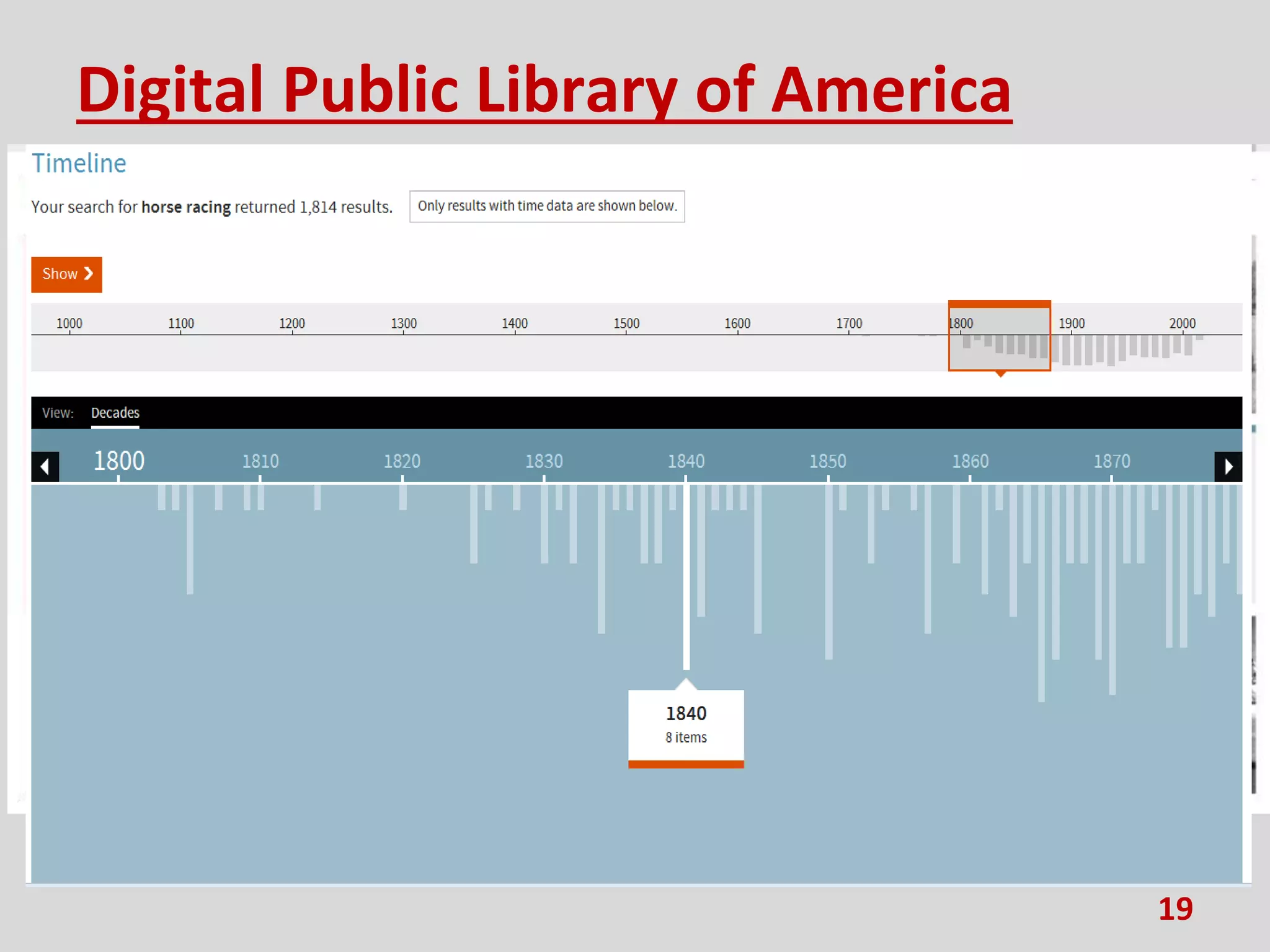 Digital Public Library of America
•An aggregator of libraries
A portal that delivers students, teachers,
scholars, and the public to incredible
resources, wherever they may be in America.
•Search Engine+
Search and scan through the united
collection of millions of items, including by
timeline, map, apps, virtual
bookshelf, format, and topic.
19
 