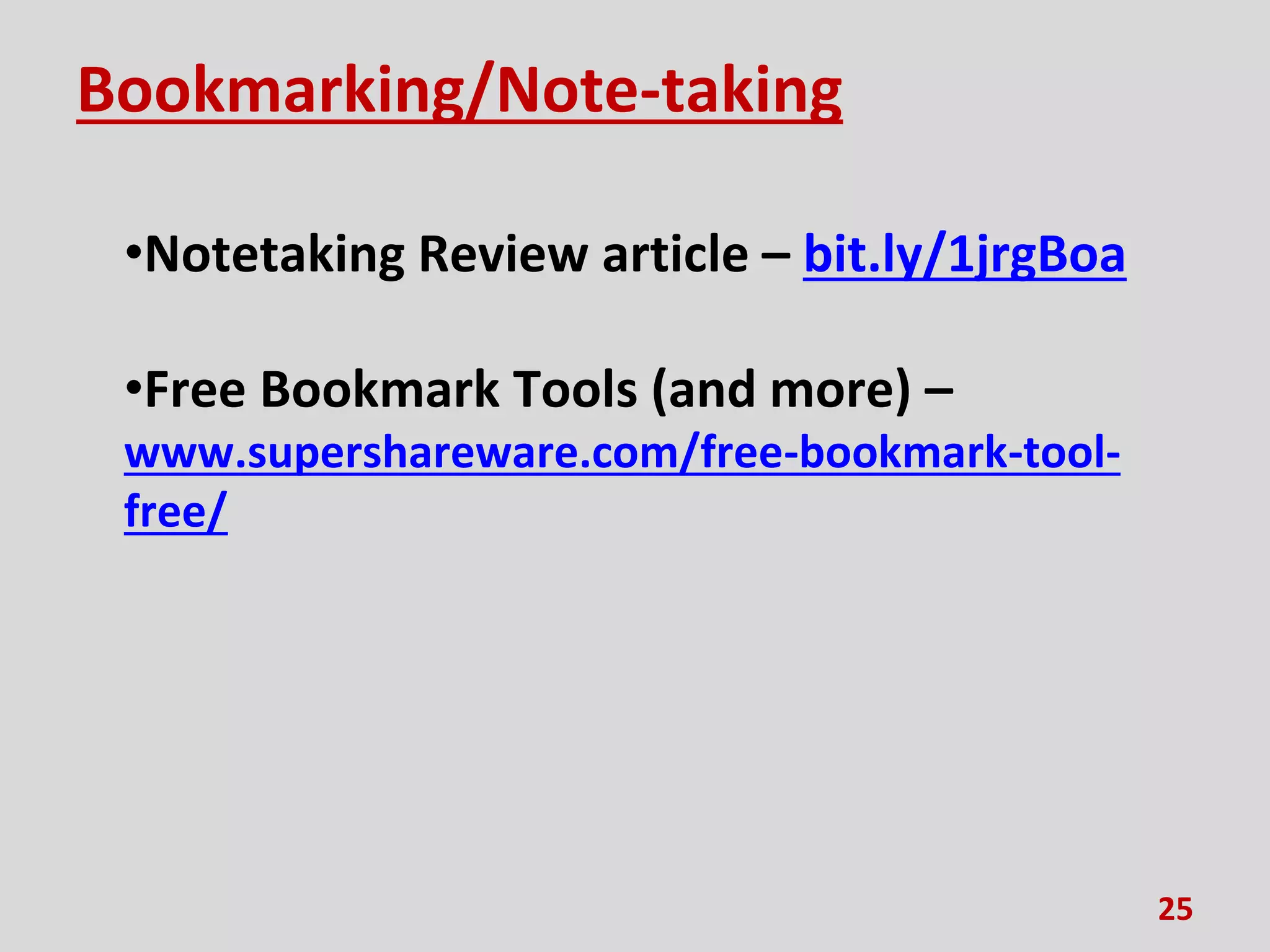 Bookmarking/Note-taking
•Notetaking Review article – bit.ly/1jrgBoa
•Free Bookmark Tools (and more) –
www.supershareware.com/free-bookmark-tool-
free/
25
 