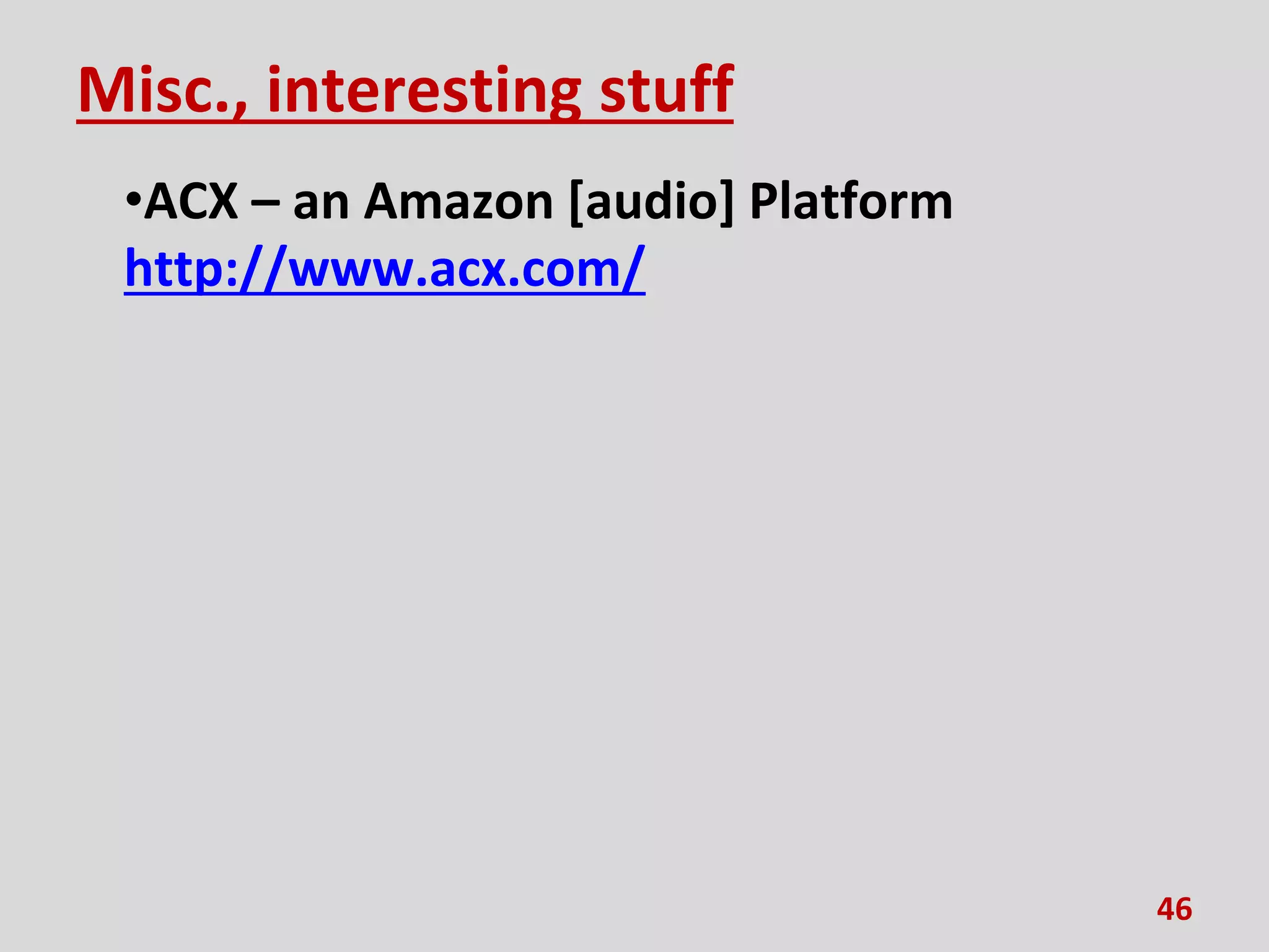 Misc., interesting stuff
•ACX – an Amazon [audio] Platform
http://www.acx.com/
46
 