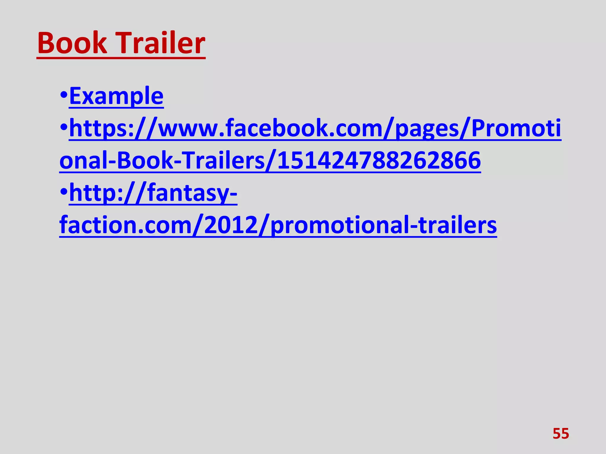 Book Trailer
•Example
•https://www.facebook.com/pages/Promoti
onal-Book-Trailers/151424788262866
•http://fantasy-
faction.com/2012/promotional-trailers
55
 