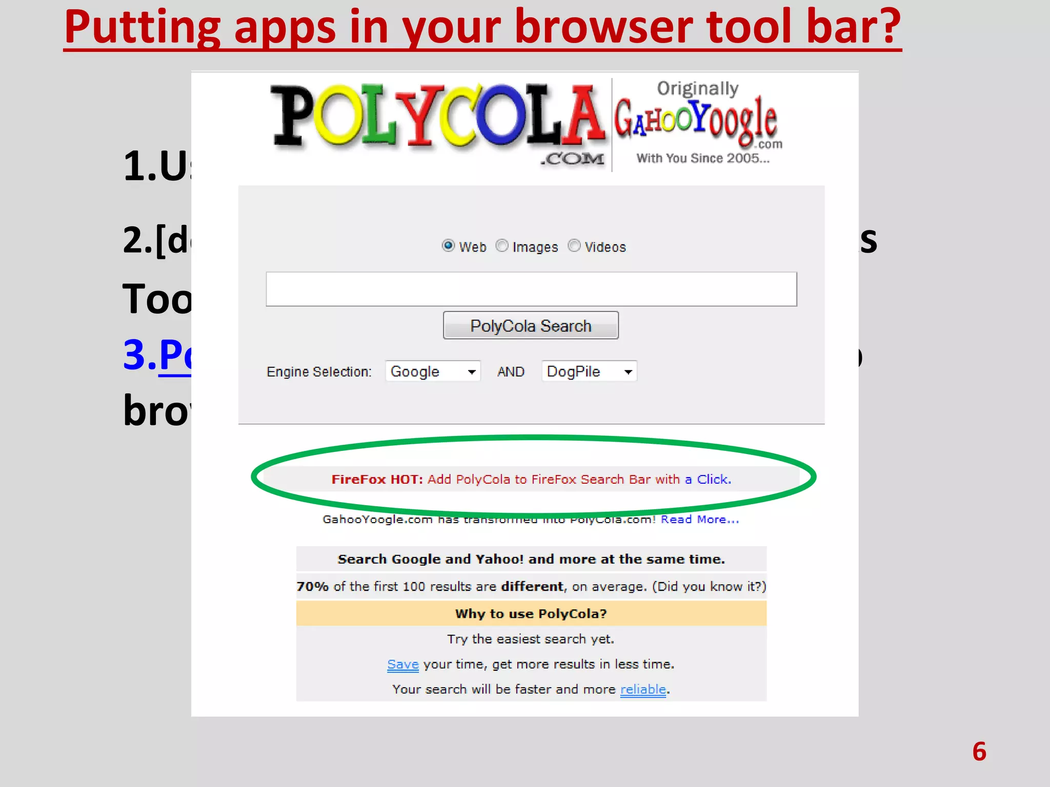 Putting apps in your browser tool bar?
1.Using Firefox…
2.[demo] View ToolbarsBookmarks
Toolbar
3.Polycola.com makes it easy to pin to
browser
6
 