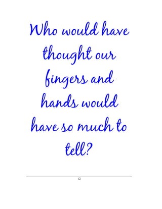 Who would have
 thought our
  fingers and
 hands would
have so much to
     tell?
       12
 
